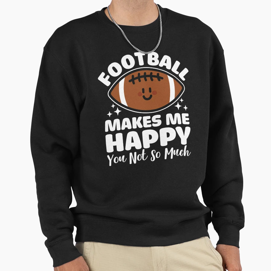 Football Makes Me Happy Sweatshirt - Novelty Apparel Men Women - T-Shirt, Sweatshirt, Hoodie