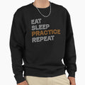 Eat Sleep Practice Repeat Sweatshirt - Novelty Apparel Men Women - T-Shirt, Sweatshirt, Hoodie