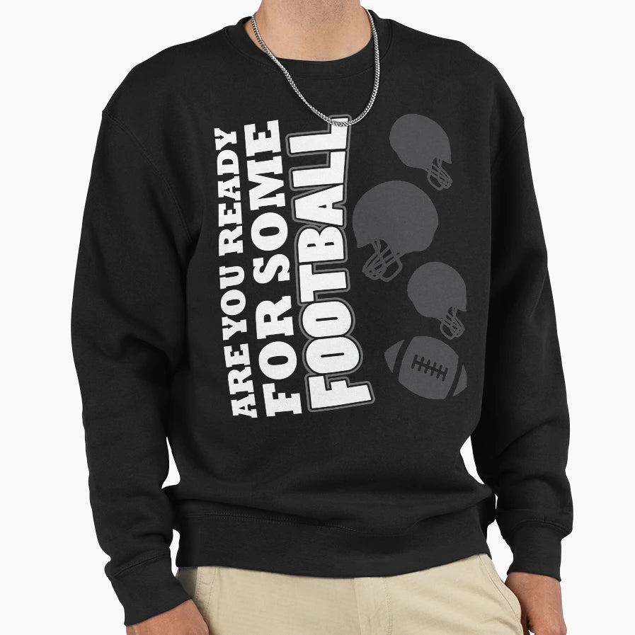 Are You Ready Some Football Sweatshirt - Fun Novelty Design for Adults - T-Shirt, Sweatshirt, Hoodie