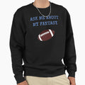 Ask Me About My Fantasy Football Sweatshirt - Graphic Print Unisex - T-Shirt, Sweatshirt, Hoodie