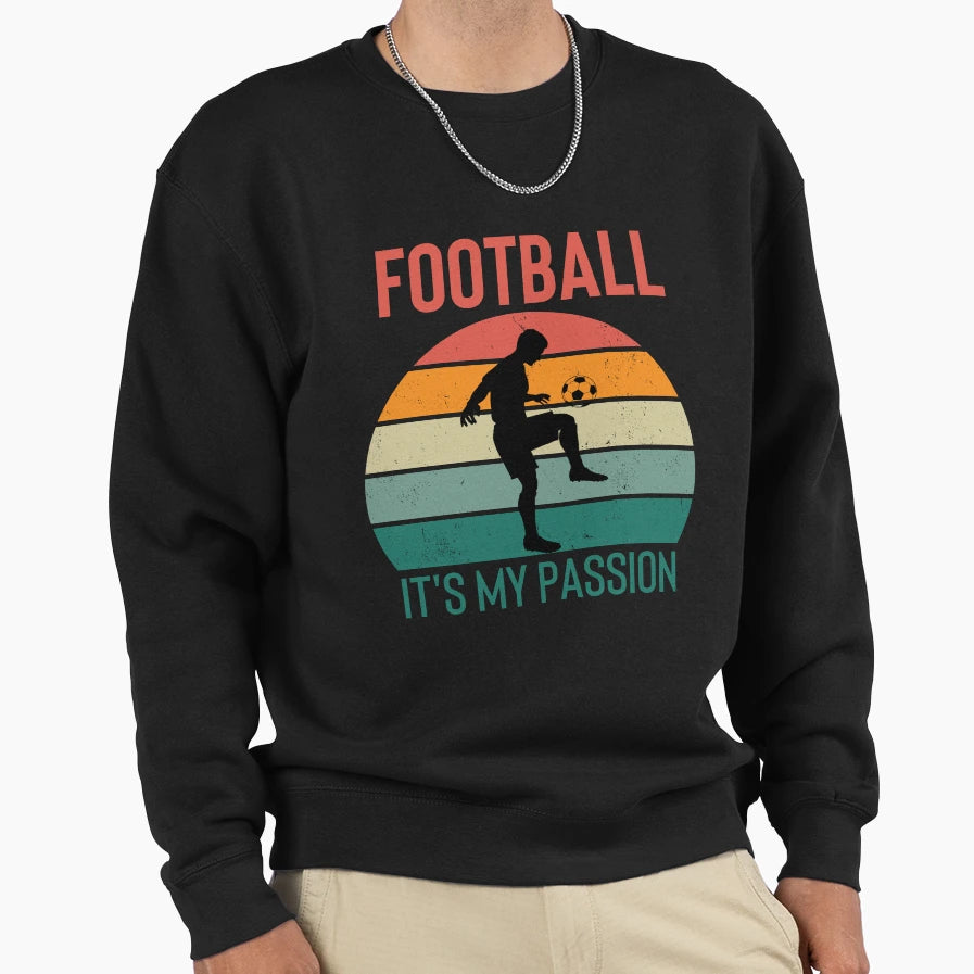 Football Its My Passion Sweatshirt - Casual Everyday Wear Men Women - T-Shirt, Sweatshirt, Hoodie