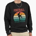 Football Its My Passion Sweatshirt - Casual Everyday Wear Men Women - T-Shirt, Sweatshirt, Hoodie