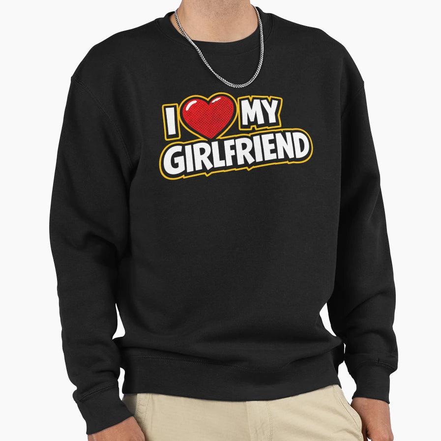 I Love My Girlfriend Bold Typography Sweatshirt - Graphic Print Men Women - T-Shirt, Sweatshirt, Hoodie