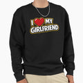 I Love My Girlfriend Bold Typography Sweatshirt - Graphic Print Men Women - T-Shirt, Sweatshirt, Hoodie