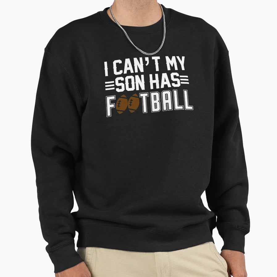 I Cant My Son Has Football White Sweatshirt - Graphic Print for Adults - T-Shirt, Sweatshirt, Hoodie