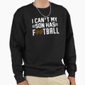 I Cant My Son Has Football White Sweatshirt - Graphic Print for Adults - T-Shirt, Sweatshirt, Hoodie