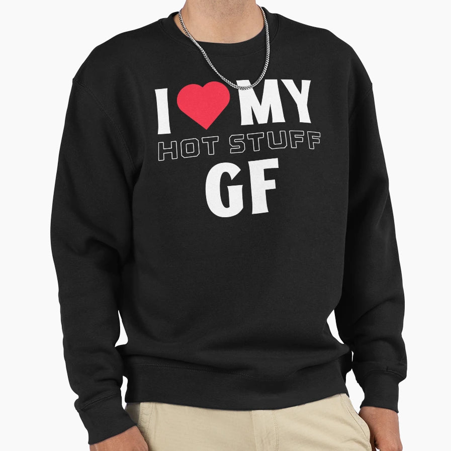 I Love My Hot Stuff Gf I Heart My Hot Sweatshirt - Graphic Print Unisex - T-Shirt, Sweatshirt, Hoodie