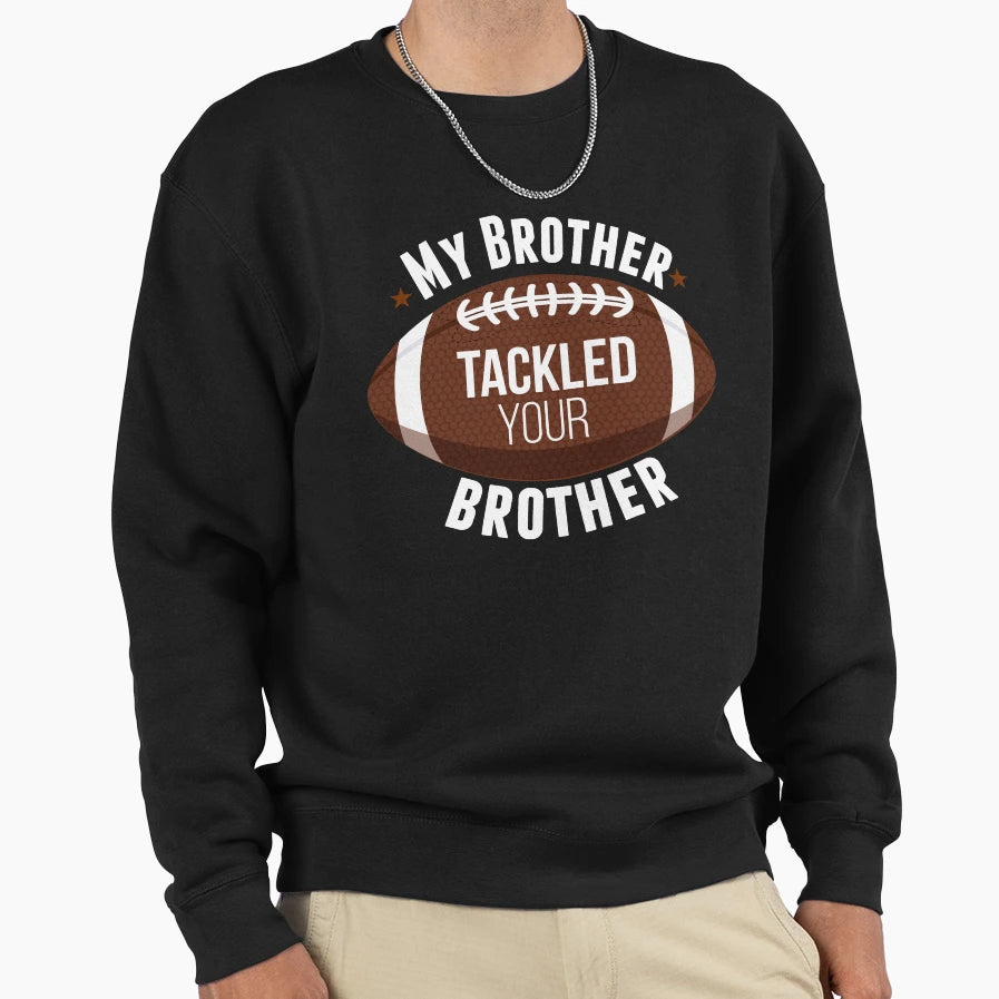 My Brother Tackled Your Brother Sweatshirt - Aesthetic Graphic Men Women - T-Shirt, Sweatshirt, Hoodie