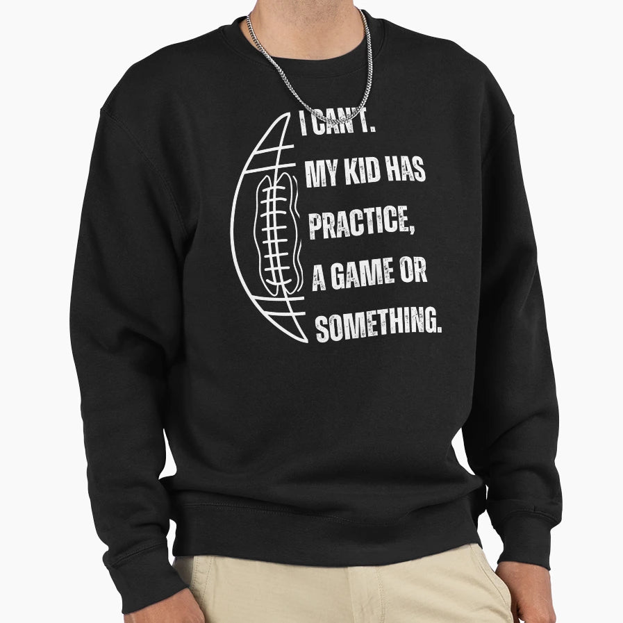 I Cant My Has Football Practice Sweatshirt - Fun Novelty Design for Adults - T-Shirt, Sweatshirt, Hoodie