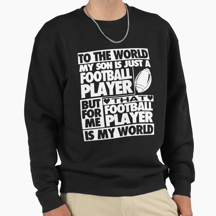 To World My Son Is Just Football Sweatshirt - Custom Art Print for Adults - T-Shirt, Sweatshirt, Hoodie