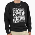 To World My Son Is Just Football Sweatshirt - Custom Art Print for Adults - T-Shirt, Sweatshirt, Hoodie