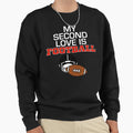 My Second Love Is Football Sweatshirt - Fun Novelty Design for Adults - T-Shirt, Sweatshirt, Hoodie