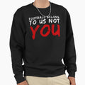 Football Belong To Us Not You Sweatshirt - Aesthetic Graphic Men Women - T-Shirt, Sweatshirt, Hoodie