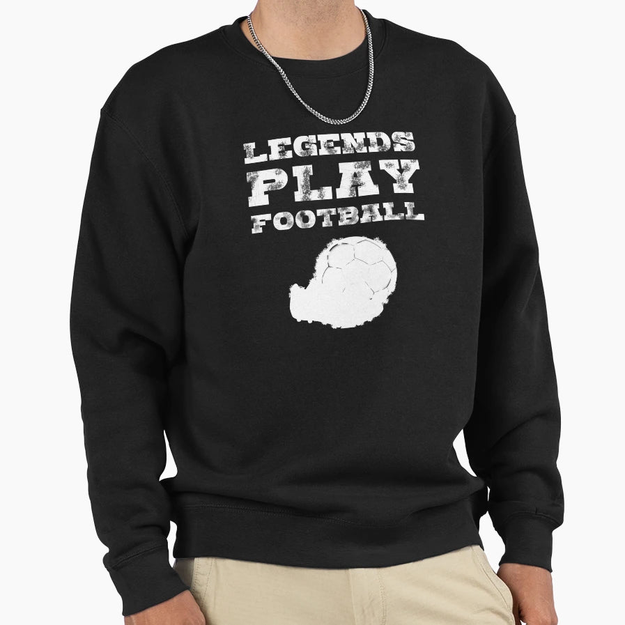 Legends Play Football Soccer Sweatshirt - Aesthetic Graphic for Adults - T-Shirt, Sweatshirt, Hoodie