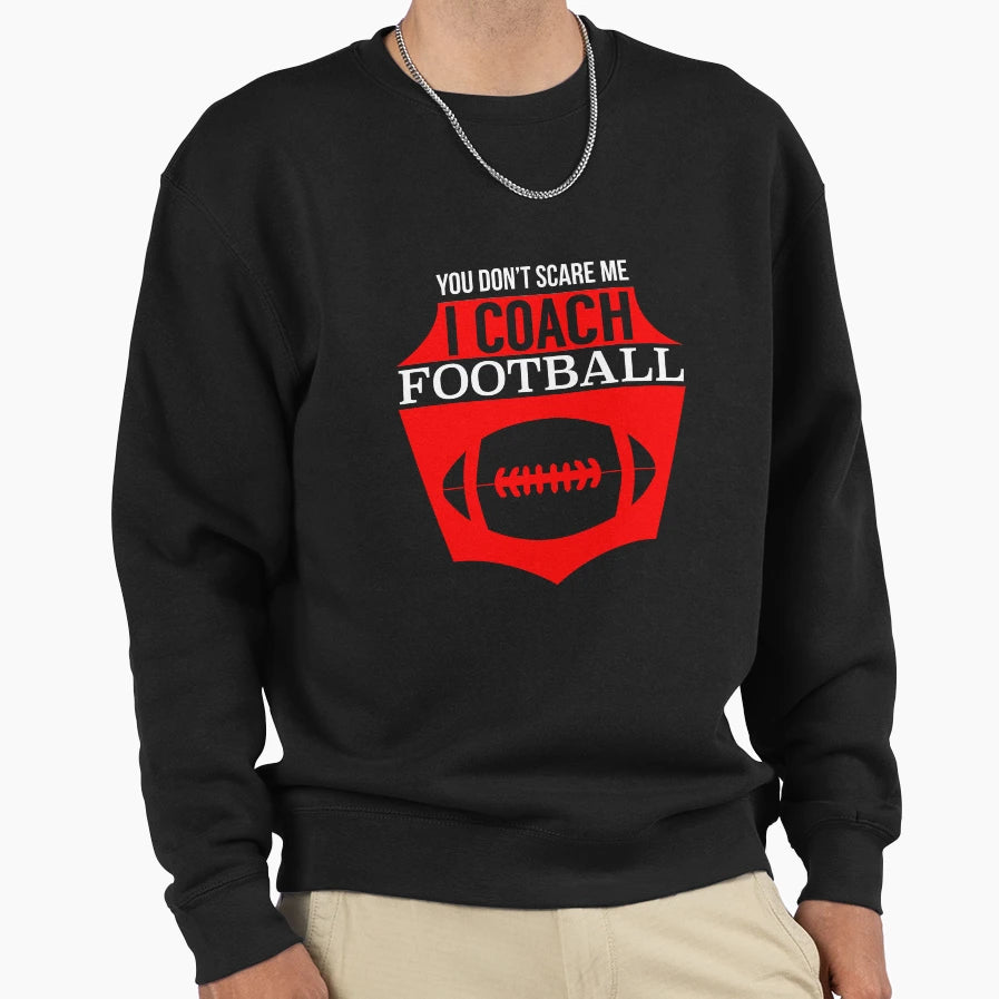 You Dont Scare Me I Coach Football T-Shirt - Streetwear Style Unisex - T-Shirt, Sweatshirt, Hoodie
