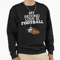 My Second Love Is Football Sweatshirt - Novelty Apparel Men Women - T-Shirt, Sweatshirt, Hoodie