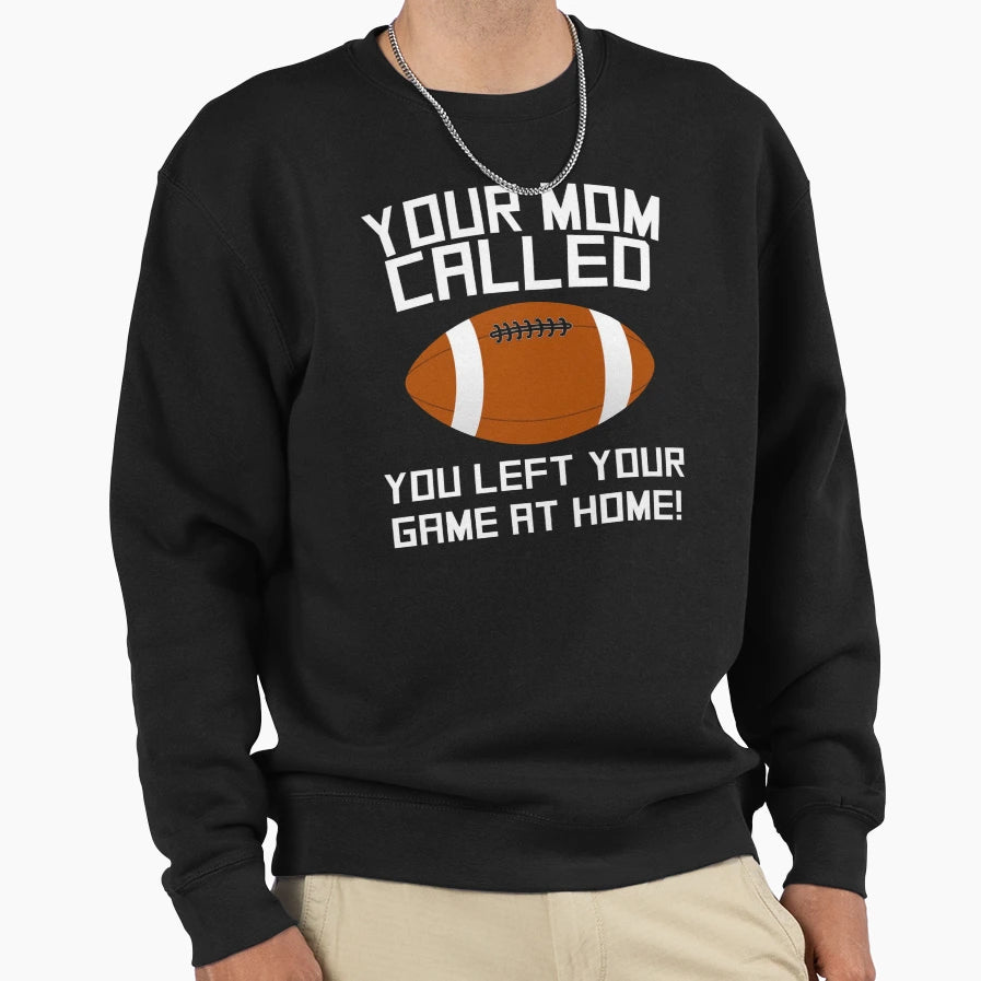 Your Mom Called You Left Your Game Home Sweatshirt - Graphic Print Unisex - T-Shirt, Sweatshirt, Hoodie