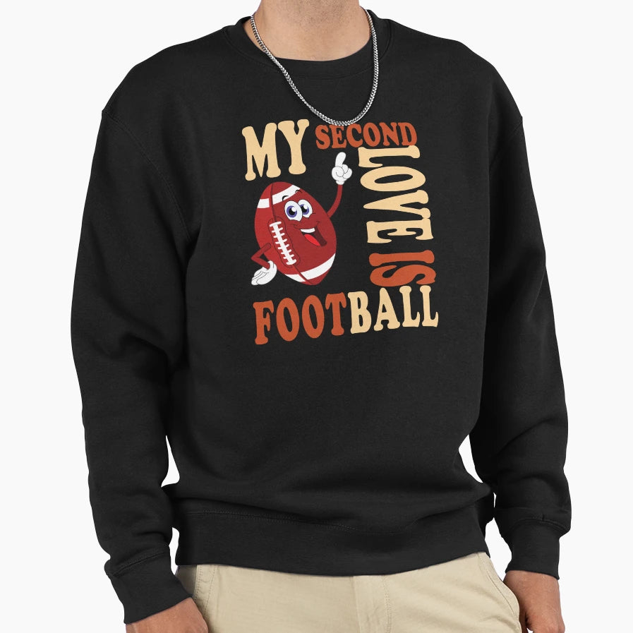 My Second Love Is Football Life Sweatshirt - Casual Everyday Wear Men Women - T-Shirt, Sweatshirt, Hoodie