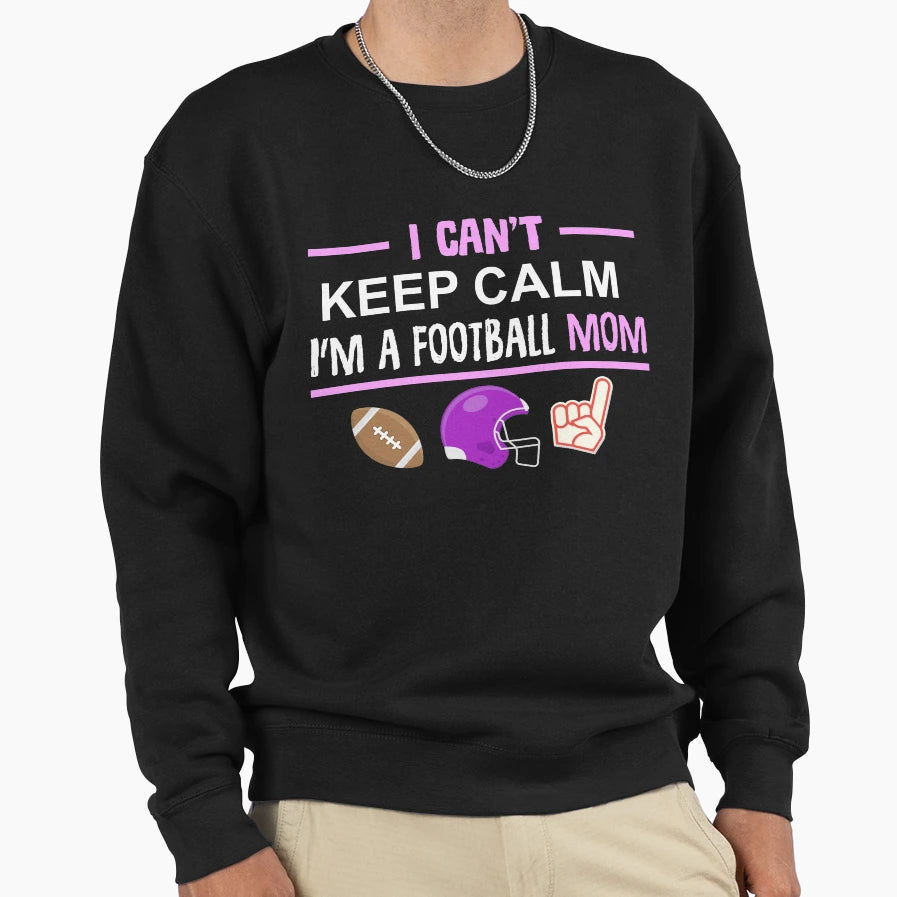 Football Mom I Cant Keep Calm Funny Sweatshirt - Minimalist Print Men Women - T-Shirt, Sweatshirt, Hoodie