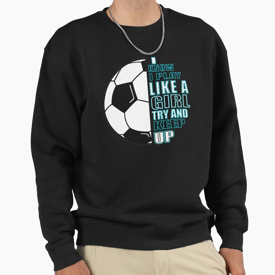 I Know I Play Like Try And Keep Up Blue Sweatshirt - Trendy Graphic Unisex - T-Shirt, Sweatshirt, Hoodie