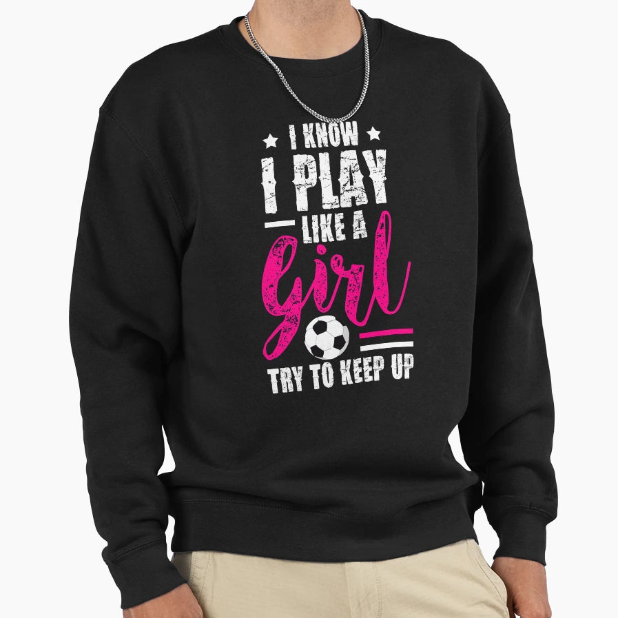 I Know I Play Like Soccer T Shirts Try T-Shirt - Unique Graphic Men Women - T-Shirt, Sweatshirt, Hoodie