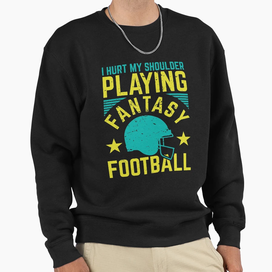 I Hurt My Shoulder Playing Fantasy Sweatshirt - Trendy Graphic Men Women - T-Shirt, Sweatshirt, Hoodie