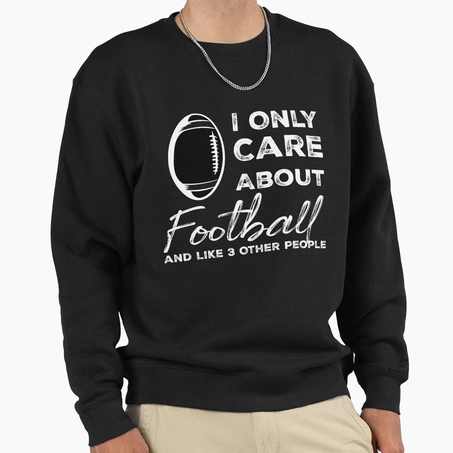 I Only Care About Football And Like Sweatshirt - Aesthetic Graphic Unisex - T-Shirt, Sweatshirt, Hoodie