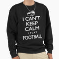 I Cant Keep Calm Football Sweatshirt - Minimalist Print Men Women - T-Shirt, Sweatshirt, Hoodie