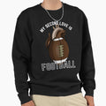 My Second Love Is Football Sweatshirt - Custom Art Print for Adults - T-Shirt, Sweatshirt, Hoodie