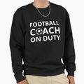 Football Coach Duty Sweatshirt - Graphic Print Men Women - T-Shirt, Sweatshirt, Hoodie