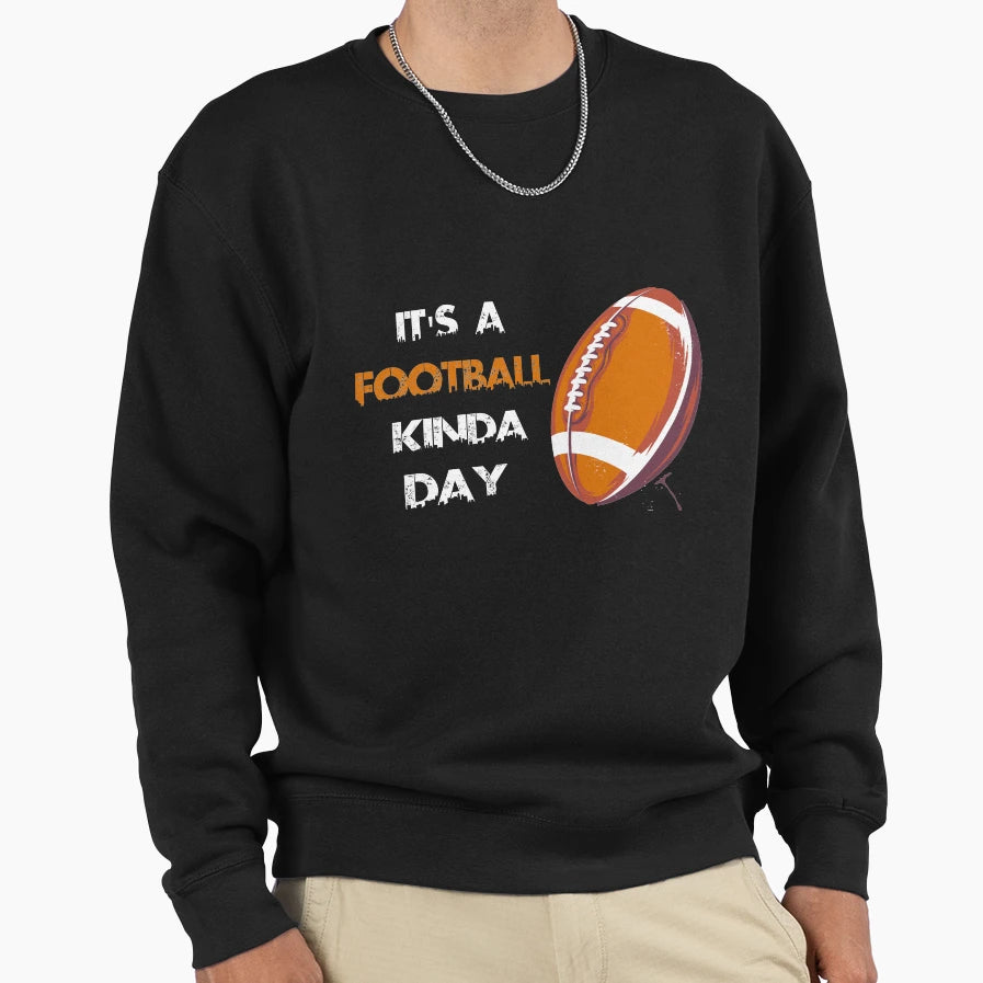 Its Football Kinda Day Football Sweatshirt - Streetwear Style Men Women - T-Shirt, Sweatshirt, Hoodie