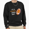 Its Football Kinda Day Football Sweatshirt - Streetwear Style Men Women - T-Shirt, Sweatshirt, Hoodie