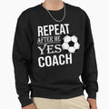 Repeat After Me Yes Coach Sweatshirt - Aesthetic Graphic Unisex - T-Shirt, Sweatshirt, Hoodie