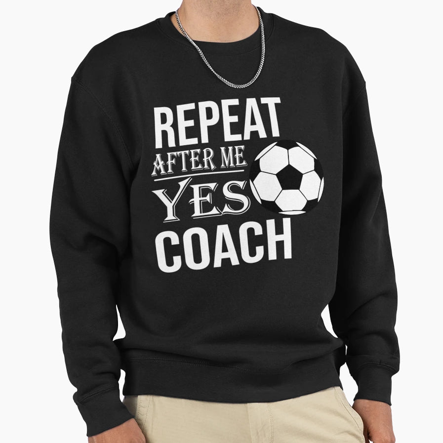 Repeat After Me Yes Coach Sweatshirt - Aesthetic Graphic Unisex - T-Shirt, Sweatshirt, Hoodie