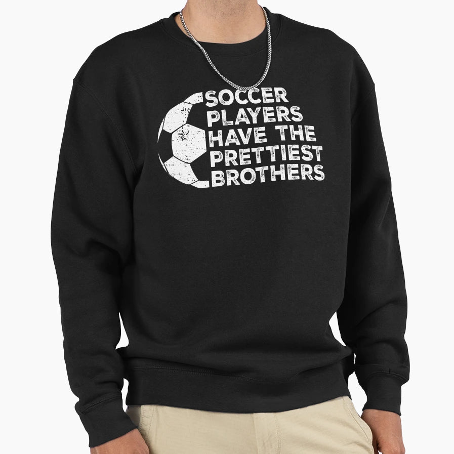 Funny Soccer Players Have Prettiest Sweatshirt - Graphic Print Unisex - T-Shirt, Sweatshirt, Hoodie