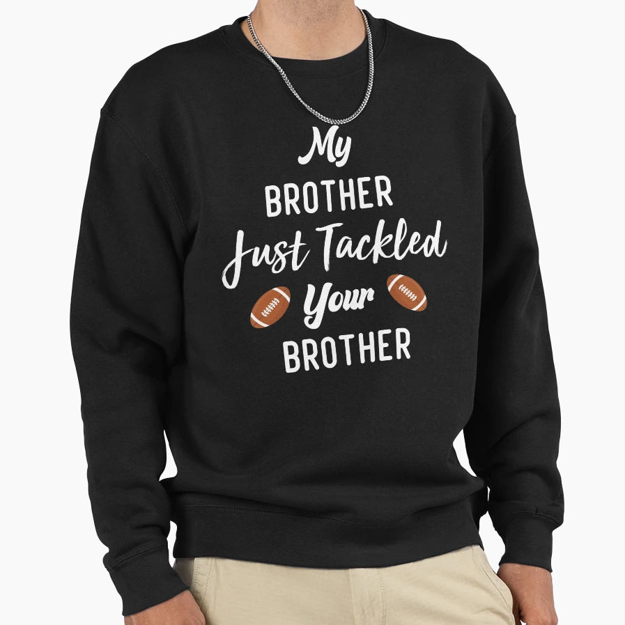 My Brother Just Tackled Your Brother Sweatshirt - Graphic Print Unisex - T-Shirt, Sweatshirt, Hoodie