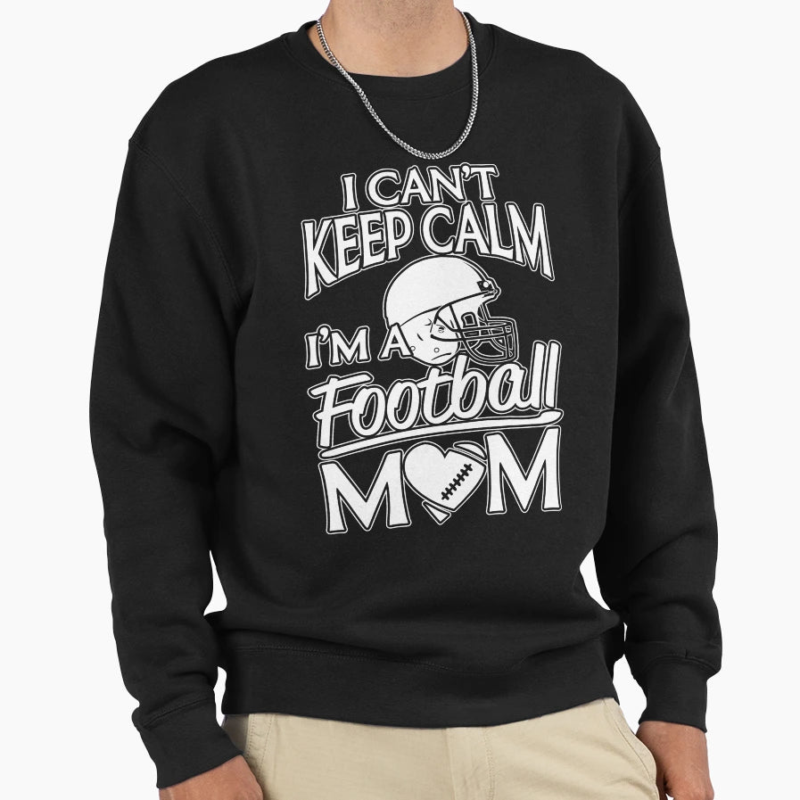 I Can Not Keep Calm Football Mom Sweatshirt - Streetwear Style for Adults - T-Shirt, Sweatshirt, Hoodie