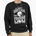 I Can Not Keep Calm Football Mom Sweatshirt - Streetwear Style for Adults - T-Shirt, Sweatshirt, Hoodie