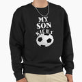My Son Kicks Soccer Lover Sweatshirt - Streetwear Style Men Women - T-Shirt, Sweatshirt, Hoodie