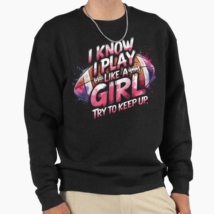 I Know I Play Like Try To Keep Up Sweatshirt - Trendy Graphic for Adults - T-Shirt, Sweatshirt, Hoodie