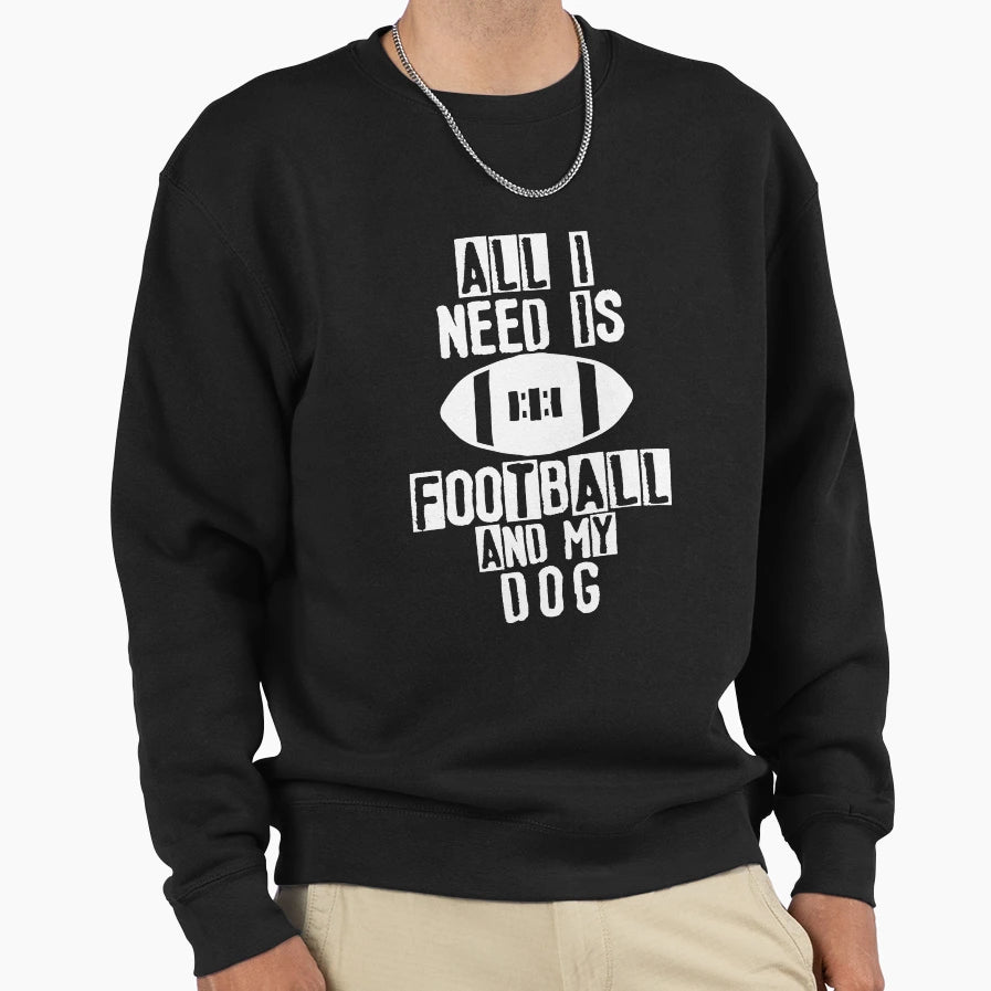 All I Need Is Football And My Dog Sweatshirt - Unique Graphic for Adults - T-Shirt, Sweatshirt, Hoodie