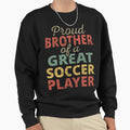 Proud Brother Great Soccer Player Ii Sweatshirt - Trendy Graphic Men Women - T-Shirt, Sweatshirt, Hoodie