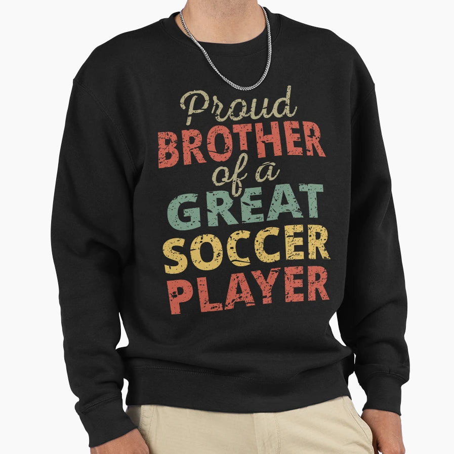 Proud Brother Great Soccer Player Ii Sweatshirt - Trendy Graphic Men Women - T-Shirt, Sweatshirt, Hoodie