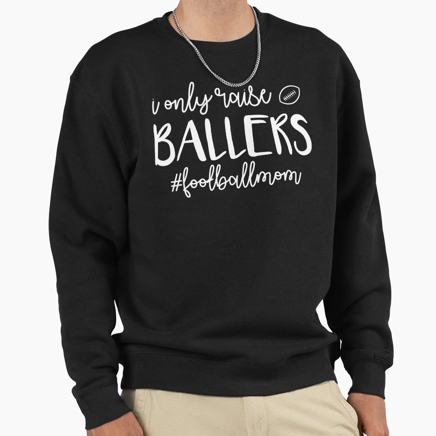 I Only Raise Ballers Football Mom Sweatshirt - Streetwear Style Men Women - T-Shirt, Sweatshirt, Hoodie