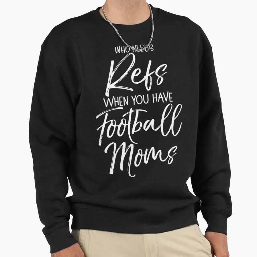 Funny Mother Gift Who Needs Refs Sweatshirt - Trendy Graphic Men Women - T-Shirt, Sweatshirt, Hoodie
