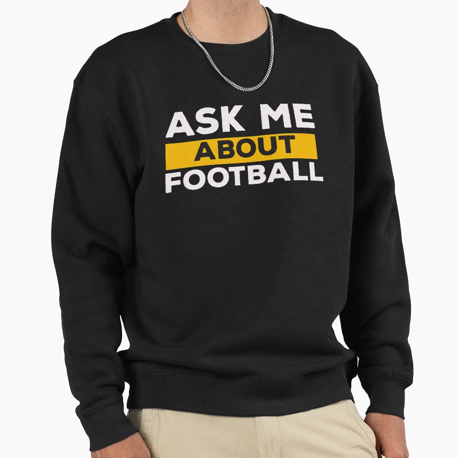 Ask Me About Football Sweatshirt - Aesthetic Graphic Unisex - T-Shirt, Sweatshirt, Hoodie