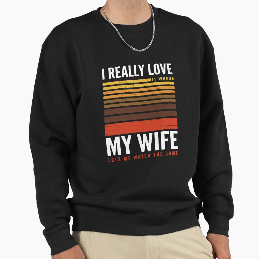 Funny I Really Love My Wife Watch Game Sweatshirt - Graphic Print Men Women - T-Shirt, Sweatshirt, Hoodie