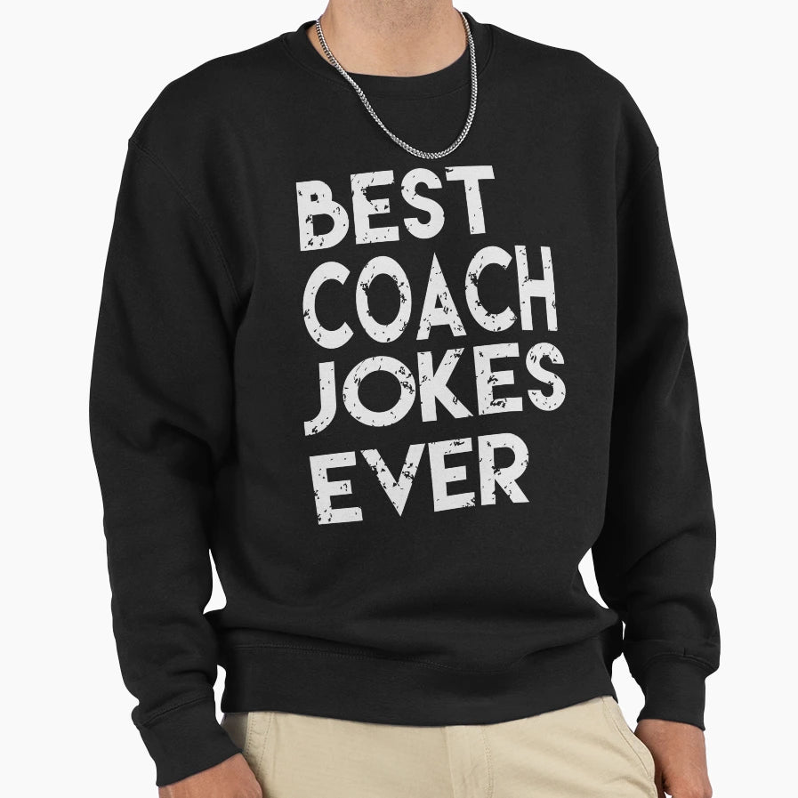Best Coach Jokes Ever Creative Sweatshirt - Streetwear Style Men Women - T-Shirt, Sweatshirt, Hoodie