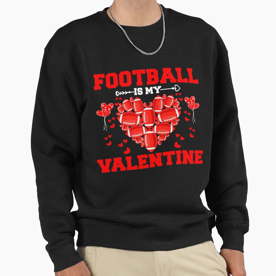 Funny Football Is My Valentine Sweatshirt - Custom Art Print Men Women - T-Shirt, Sweatshirt, Hoodie