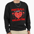 Funny Football Is My Valentine Sweatshirt - Custom Art Print Men Women - T-Shirt, Sweatshirt, Hoodie